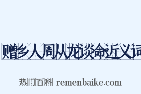 赠乡人周从龙谈命近义词是什么意思的图片